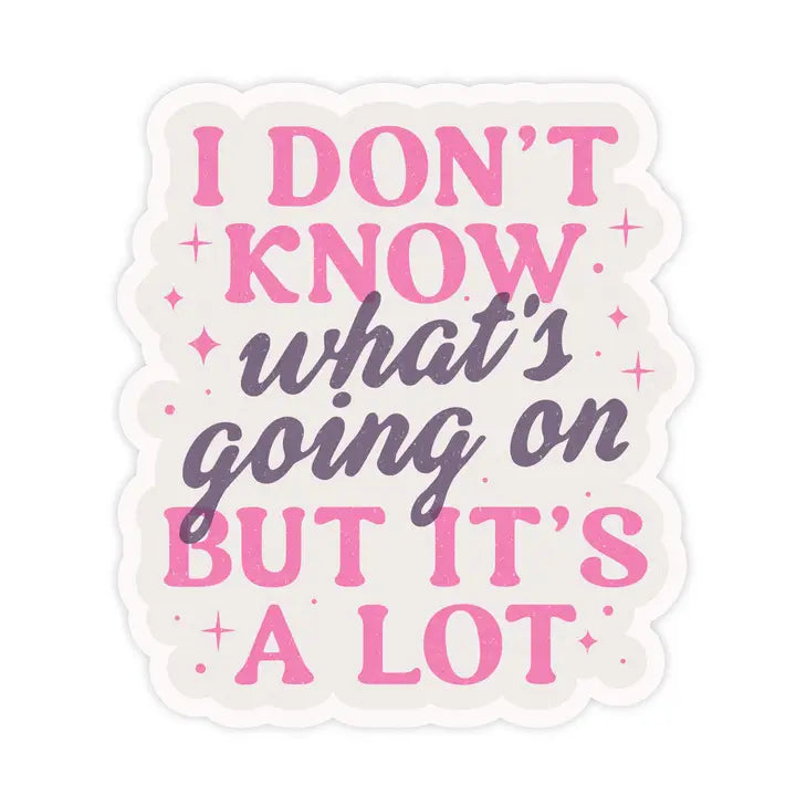 I DON'T KNOW WHATS GOING ON STICKER