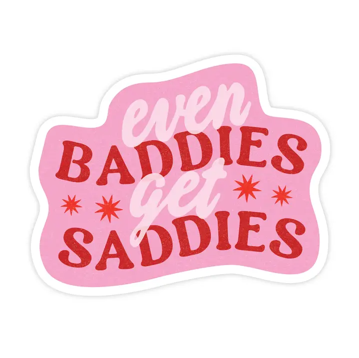 EVEN BADDIES GET SADDIES STICKER