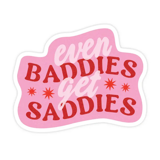 EVEN BADDIES GET SADDIES STICKER
