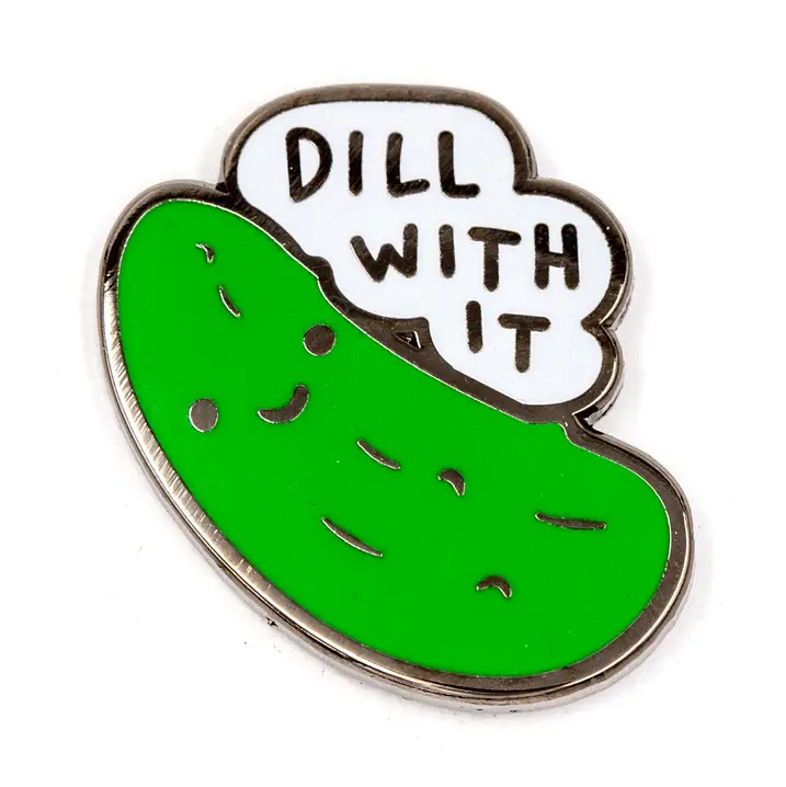 'DILL WITH IT' PIN
